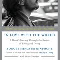 Cover Art for 9780525512547, In Love with the World: A Monk's Journey Through the Bardos of Living and Dying by Mingyur Rinpoche, Yongey, Helen Tworkov