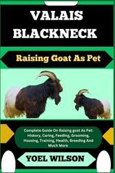 Cover Art for 9798852559340, VALAIS BLACKNECK Raising Goat As Pet: Complete Guide On Raising goat As Pet: History, Caring, Feeding, Grooming, Housing, Training, Health, Breeding And Much More by YOEL WILSON