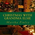 Cover Art for 9781533144478, Christmas with Grandma Elsie by Martha Finley