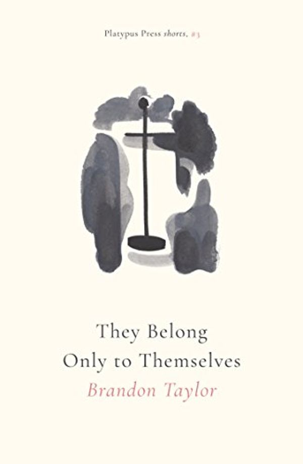 Cover Art for B07BNDTXQN, They Belong Only to Themselves (Platypus Press Shorts Book 3) by Brandon Taylor