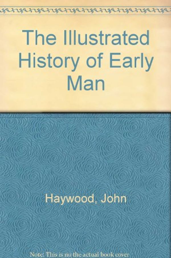 Cover Art for 9780831717544, The Illustrated History of Early Man by John Haywood