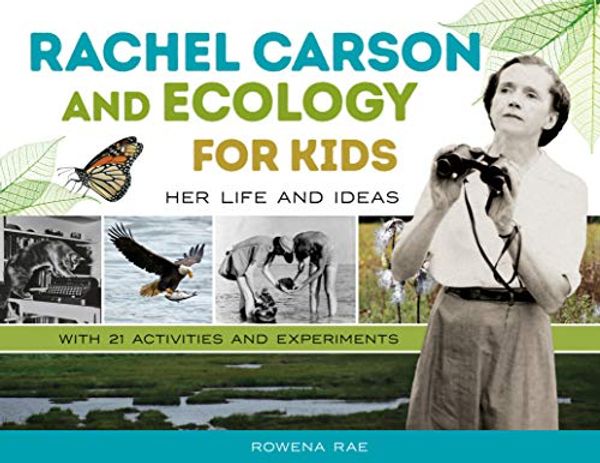 Cover Art for B07QLFQ3MV, Rachel Carson and Ecology for Kids: Her Life and Ideas, with 21 Activities and Experiments (For Kids series) by Rowena Rae