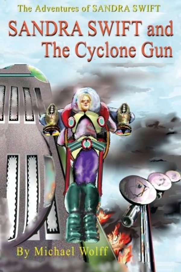 Cover Art for 9781530547999, SANDY SWIFT and the Cyclone Gun: Volume 4 (The Adventures of SANDRA SWIFT) by Michael Wolff