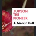 Cover Art for 9780649380749, Judson the Pioneer by J. Mervin Hull