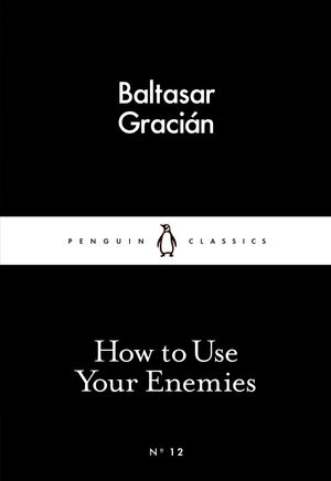Cover Art for 9780141398273, How To Use Your Enemies by Balthasar Gracian, Baltasar Gracián