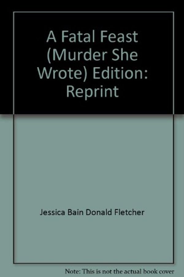 Cover Art for 9781615234899, A Fatal Feast (Murder She Wrote) Edition: Reprint by Jessica Bain Donald Fletcher