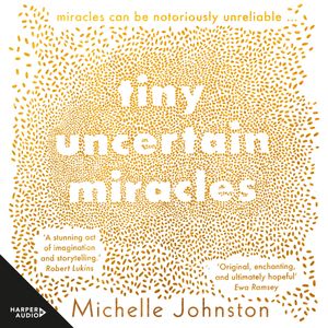 Cover Art for 9781460747131, Tiny Uncertain Miracles by Michelle Johnston