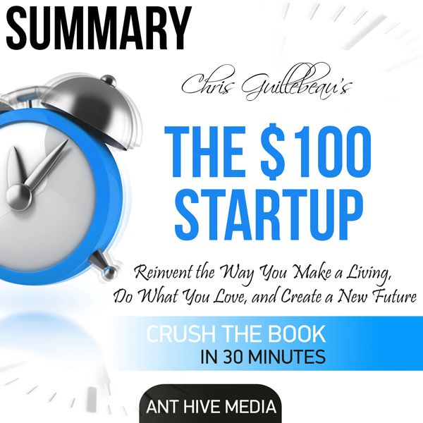 Cover Art for B01M5HCC6V, Summary: Chris Guillebeau's The $100 Startup: Reinvent the Way You Make a Living, Do What You Love, and Create a New Future (Unabridged) by Unknown