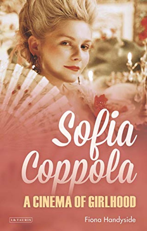 Cover Art for B07PCL8WTL, Sofia Coppola: A Cinema of Girlhood (International Library of the Moving Image Book 39) by Handyside, Fiona