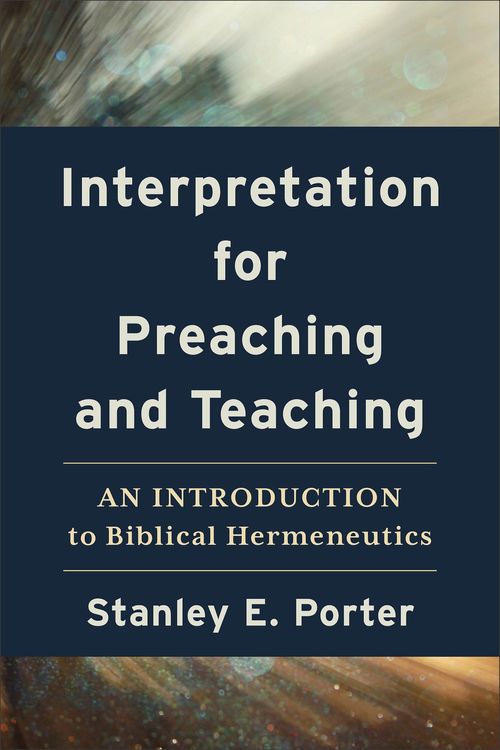 Cover Art for 9781540966377, Interpretation for Preaching and Teaching: An Introduction to Biblical Hermeneutics by Porter, Stanley E.