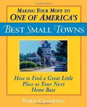 Cover Art for 9780871319883, Making Your Move to One of America's Best Small Towns by Norman Crampton