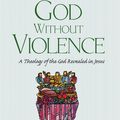 Cover Art for 9781532692826, God Without Violence, Second Edition: A Theology of the God Revealed in Jesus by J. Denny Weaver