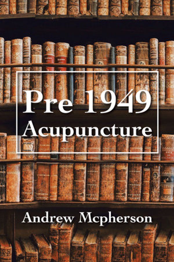 Cover Art for 9781796004847, Pre 1949 Acupuncture by Andrew Mcpherson