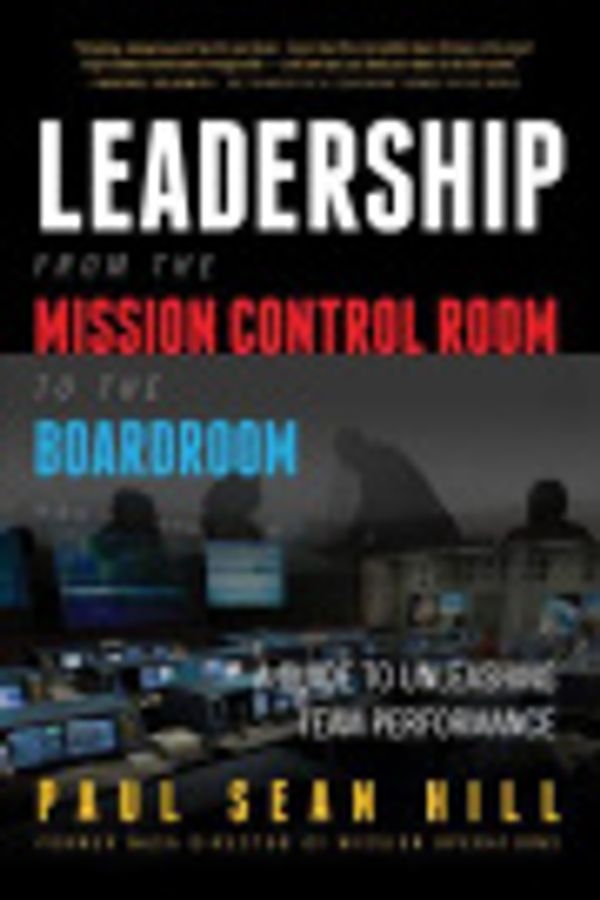 Cover Art for 9780998634326, Leadership from the Mission Control Room to the Boardroom by Paul Sean Hill