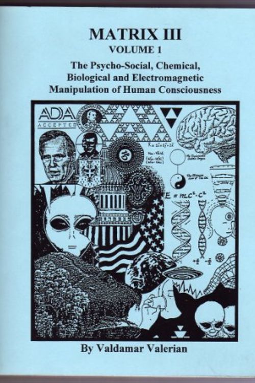 Cover Art for B001TGVSXW, Matrix III, Volume One: The Psycho-Social, Chemical, Biological and Electromagnetic Manipulation of Human Consciousness [3, Vol. 1] by Valdamar (Val) Valerian