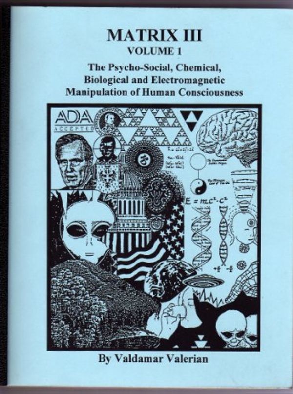 Cover Art for B001TGVSXW, Matrix III, Volume One: The Psycho-Social, Chemical, Biological and Electromagnetic Manipulation of Human Consciousness [3, Vol. 1] by Valdamar (Val) Valerian