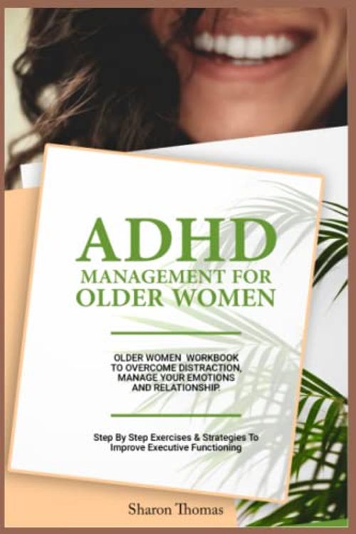 Cover Art for 9798372146518, ADHD MANAGEMENT FOR OLDER WOMEN: Older Adult workbook to Overcome Distraction, Manage Your Emotions and Relationship. Step by Step Exercises & Strategies to Improve Executive Functioning. by Sharon Thomas