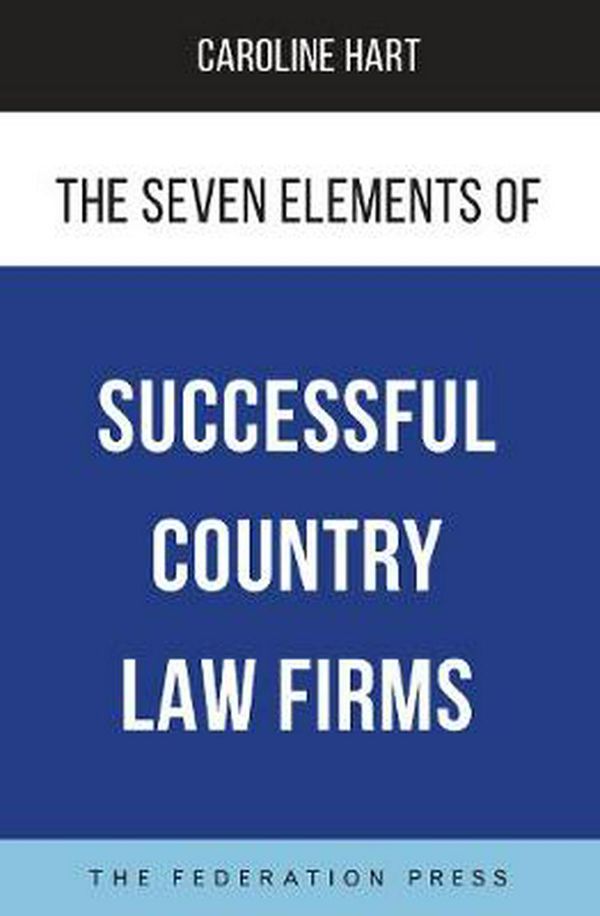 Cover Art for 9781760021665, The Seven Elements of Successful Country Law Firms by Caroline Hart