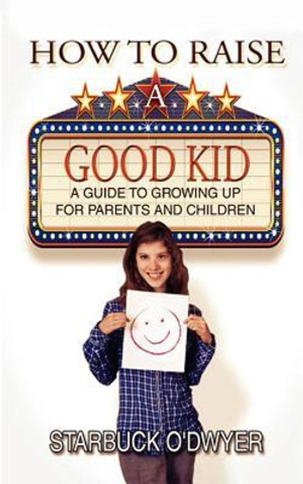 Cover Art for 9780615485324, How to Raise a Good Kid by Starbuck O'Dwyer