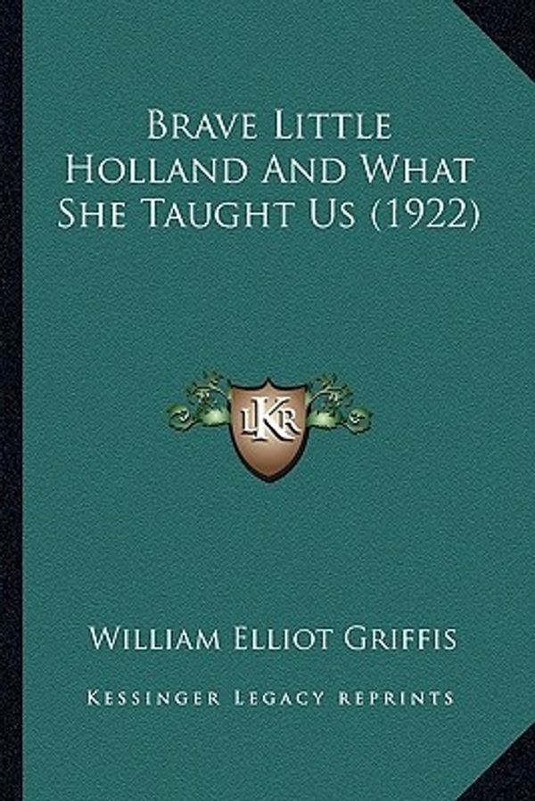 Cover Art for 9781164176824, Brave Little Holland and What She Taught Us (1922) by William Elliot Griffis