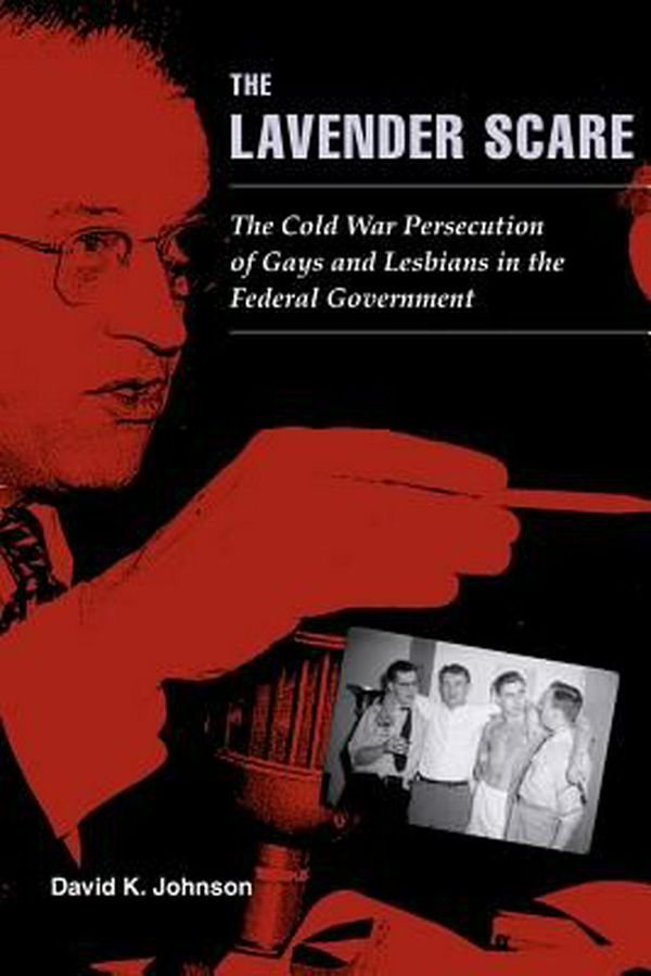 Cover Art for 9780226401904, The Lavender Scare: The Cold War Persecution of Gays and Lesbians in the Federal Government by David K. Johnson