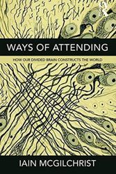 Cover Art for 9781781815335, Ways of Attending: How our Divided Brain Constructs the World by Iain McGilchrist