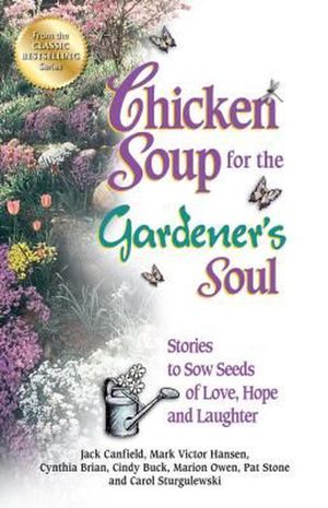 Cover Art for 9781623610975, Chicken Soup for the Gardener’s Soul: Stories to Sow Seeds of Love, Hope and Laughter by Jack Canfield, Mark Victor Hansen, Marion Owen
