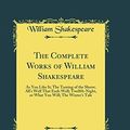 Cover Art for 9780331711592, The Complete Works of William Shakespeare, Vol. 3 of 9: As You Like It; The Taming of the Shrew; All's Well That Ends Well; Twelfth-Night, or What You Will; The Winter's Tale (Classic Reprint) by William Shakespeare