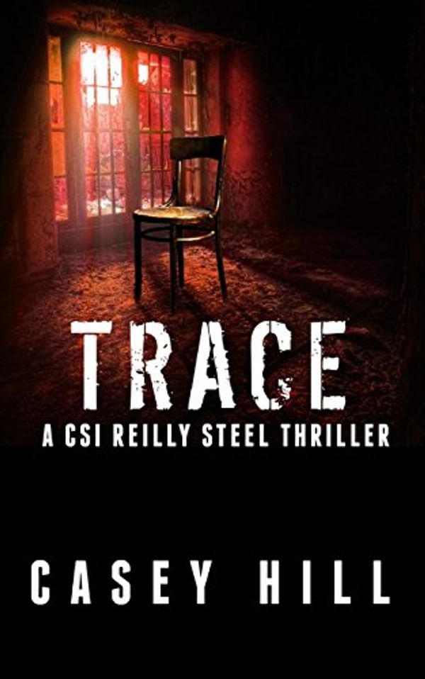 Cover Art for 9781514654026, Trace: CSI Reilly Steel: Volume 6 by Casey Hill