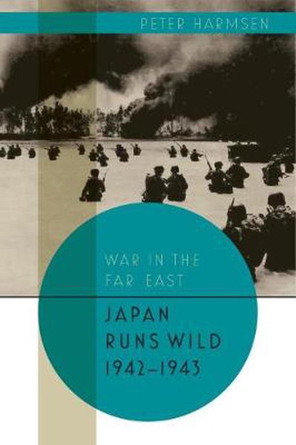 Cover Art for 9781612006253, Japan Runs Wild, 1942–1943: Japan Runs Wild 1942–43 (War in the Far East) by Peter Harmsen