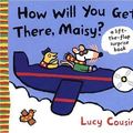Cover Art for 9780763625092, How Will You Get There, Maisy? by Lucy Cousins