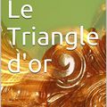 Cover Art for B01JHHMTSW, Le Triangle d'or by Maurice Leblanc