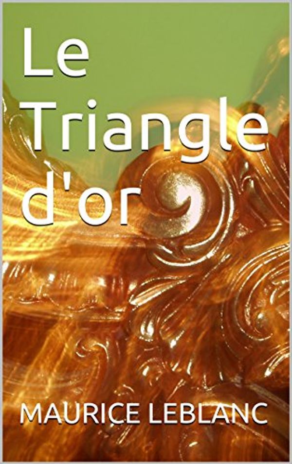 Cover Art for B01JHHMTSW, Le Triangle d'or by Maurice Leblanc