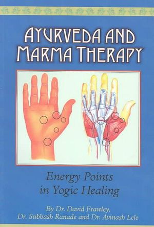 Cover Art for 9780940985599, Ayurveda and Marma Therapy by Dr. David Frawley, Dr. Subhash Ranade, Dr. Avinash Lele