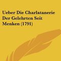 Cover Art for 9781120048196, Ueber Die Charlatanerie Der Gelehrten Seit Menken (1791) by Johann Gabriel Bernhard Bueschel