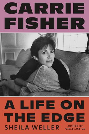 Cover Art for 9780374282233, Carrie Fisher: A Life on the Edge by Sheila Weller