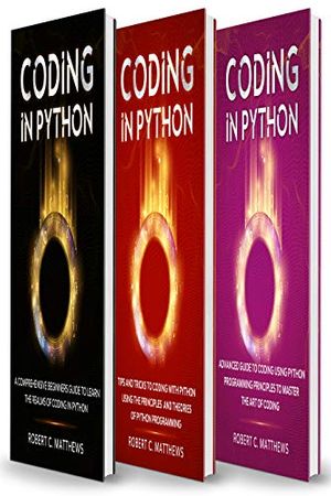Cover Art for B08PKYLM6F, Coding in Python : 3 Books in 1-A Beginners Guide to Learn Coding in Python +Coding Using the Principles and Theories of Python Programming +Coding Using ... Programming to Master the Art of Coding by Robert C. Matthews