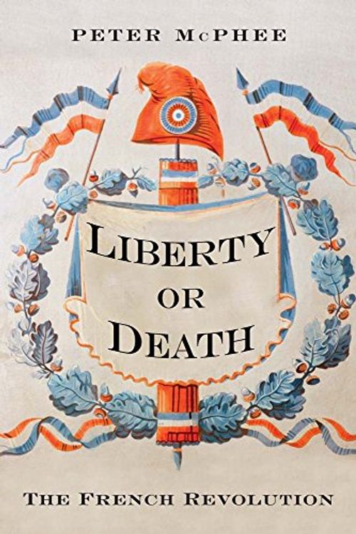 Cover Art for 9780300189933, Liberty or Death: The French Revolution by Peter McPhee