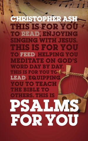 Cover Art for 9781784984151, Psalms For You: How to pray, how to feel and how to sing by Christopher Ash