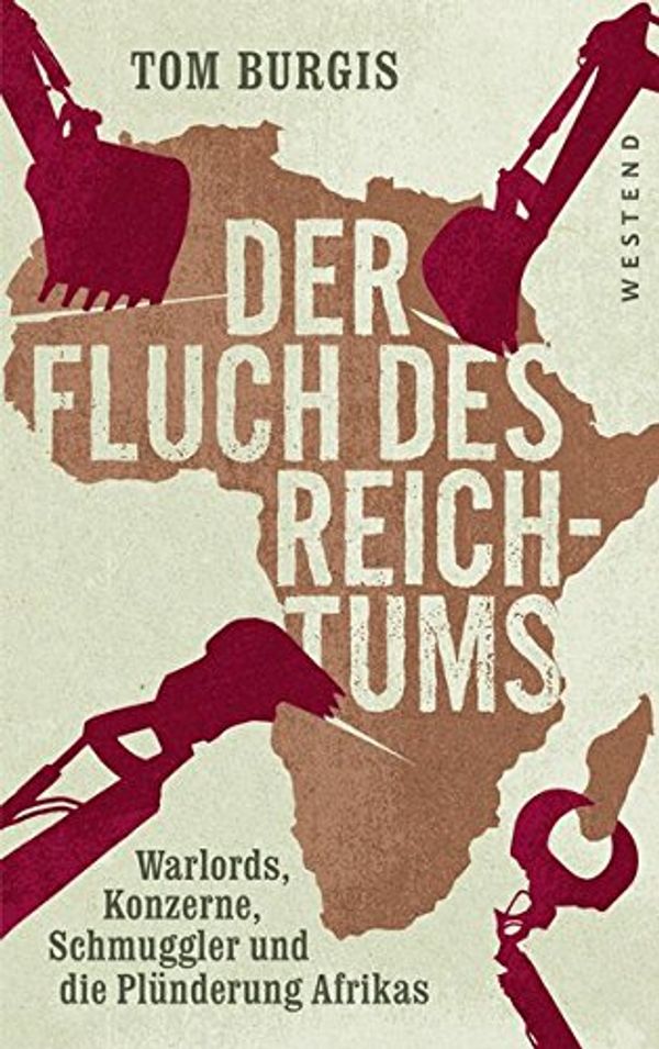 Cover Art for 9783864891489, Der Fluch des Reichtums: Warlords, Konzerne, Schmuggler und die Plünderung Afrikas by Tom Burgis