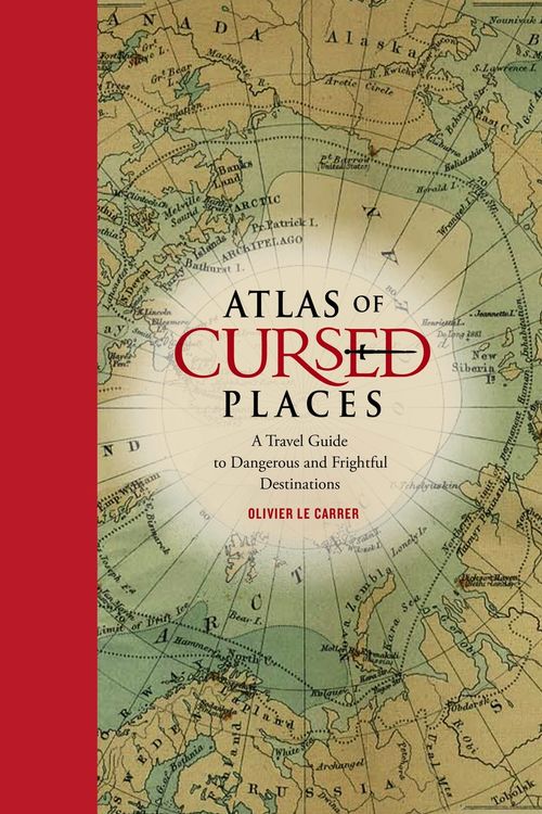 Cover Art for 9781631910005, Atlas of Cursed Places: A Travel Guide to Dangerous and Frightful Destinations by Olivier Le Carrer