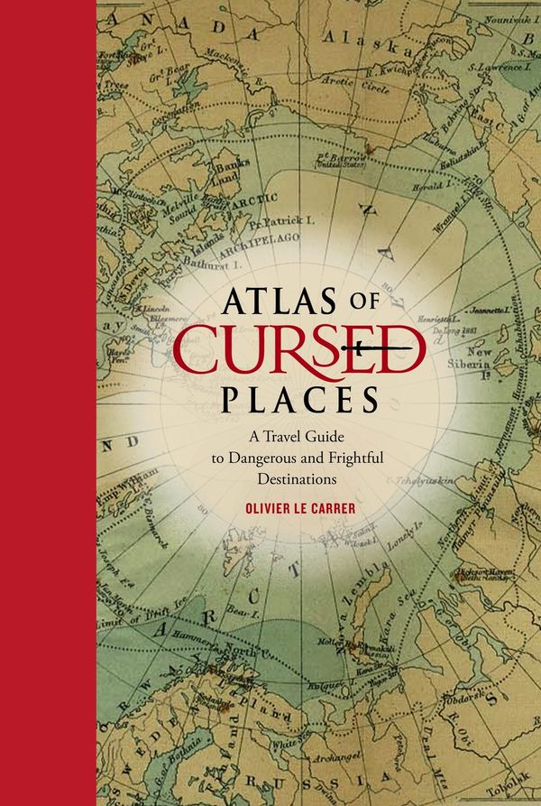 Cover Art for 9781631910005, Atlas of Cursed Places: A Travel Guide to Dangerous and Frightful Destinations by Olivier Le Carrer