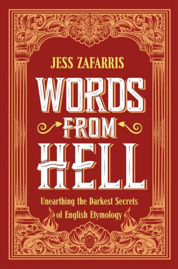 Cover Art for 9781399808200, Words from Hell: Unearthing the Darkest Secrets of English Etymology by Jess Zafarris