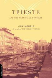 Cover Art for 9780306811807, Trieste and the Meaning of Nowhere by Jan Morris