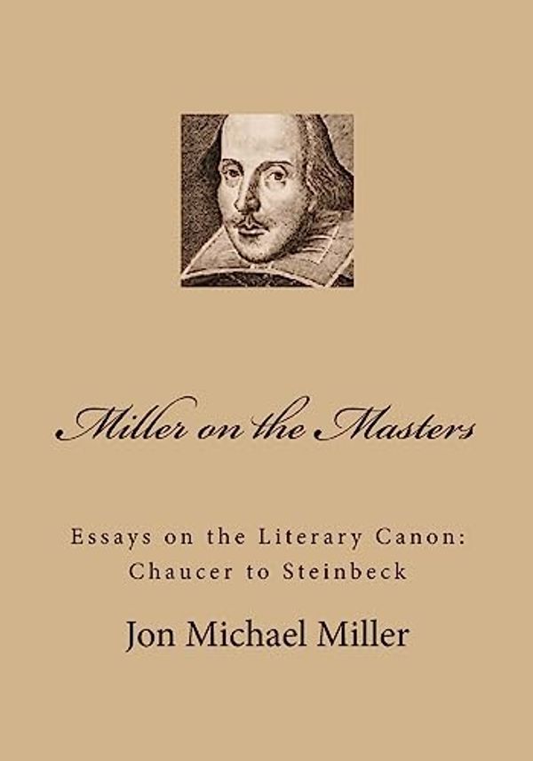 Cover Art for 9781976475535, Miller on the Masters: Essays on the Literary Canon: Chaucer to Steinbeck by Jon Michael Miller