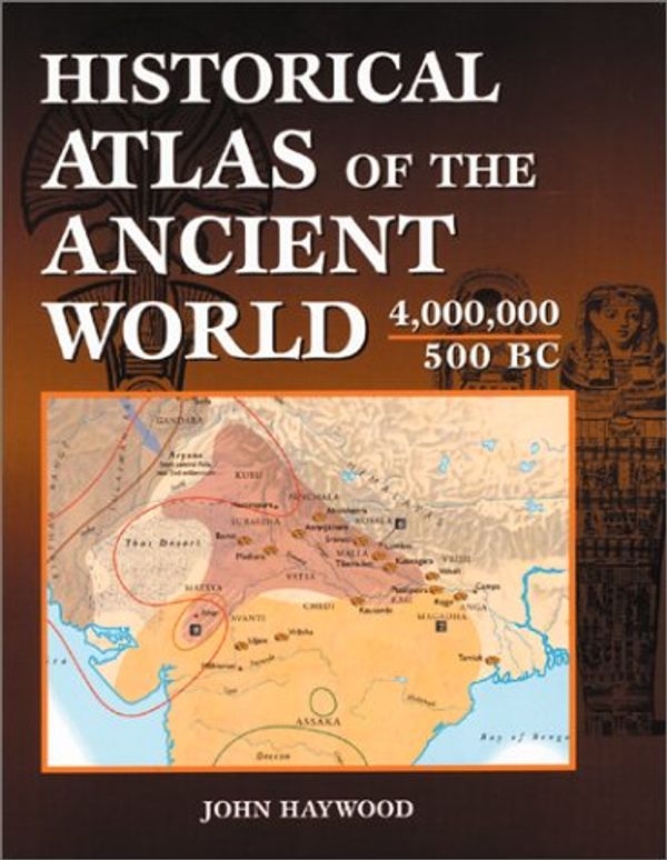 Cover Art for 9781586632380, Historical Atlas of the Ancient World 4,000,000 - 500 BC by John Haywood, Charles Freeman, Paul Garwood, Judith Toms