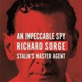 Cover Art for 9781408857793, An Impeccable Spy: Richard Sorge, Stalin’s Master Agent by Owen Matthews