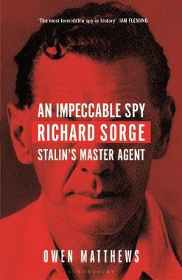 Cover Art for 9781408857793, An Impeccable Spy: Richard Sorge, Stalin’s Master Agent by Owen Matthews