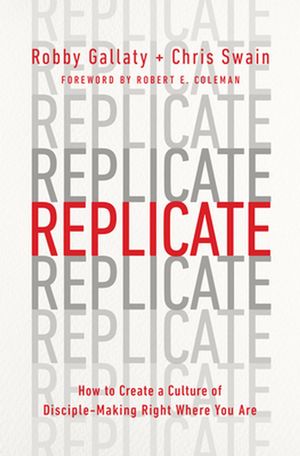 Cover Art for 9780802419996, Replicate: How to Create a Culture of Disciplemaking Right Where You Are by Robby Gallaty