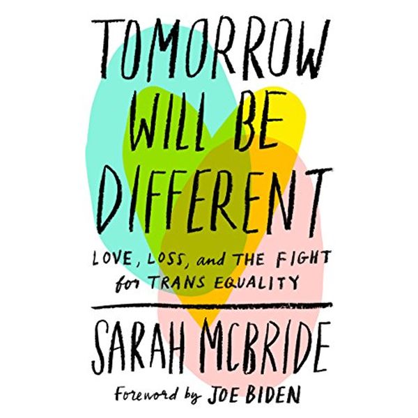 Cover Art for B076BTJPRW, Tomorrow Will Be Different: Love, Loss, and the Fight for Trans Equality by Sarah McBride, Joe Biden-Foreword